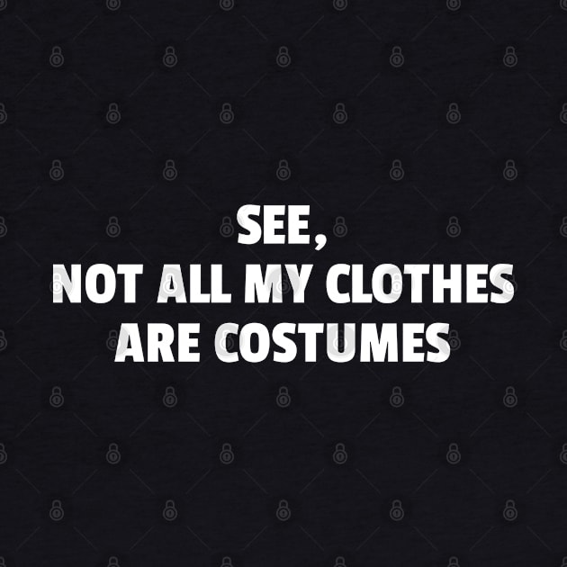 See, Not All My Clothes Are Costumes by DnlDesigns